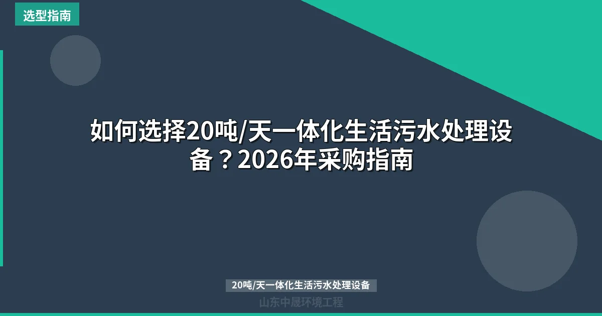 如何选择20吨/天一体化生活污水处理设备？2026年采购指南