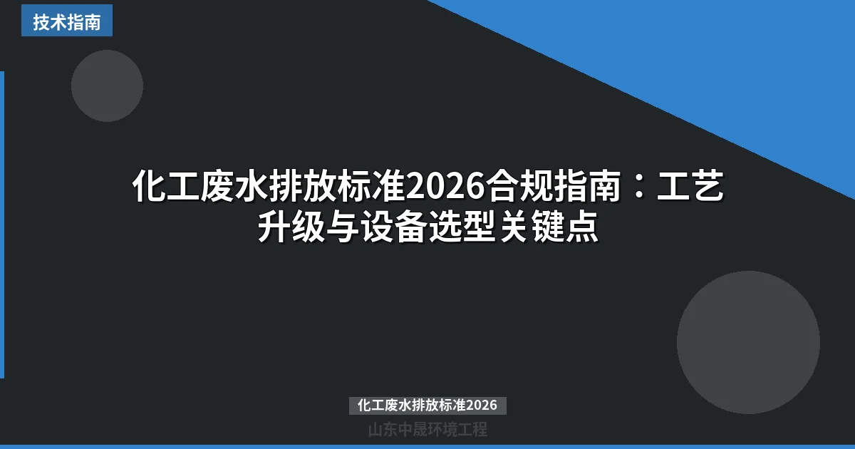 化工废水排放标准2026合规指南：工艺升级与设备选型关键点