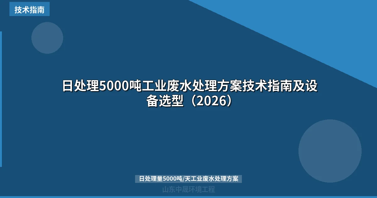 日处理5000吨工业废水处理方案技术指南及设备选型（2026）