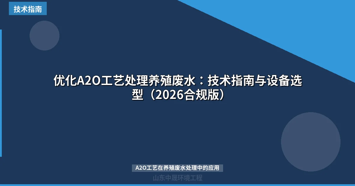 优化A2O工艺处理养殖废水：技术指南与设备选型（2026合规版）
