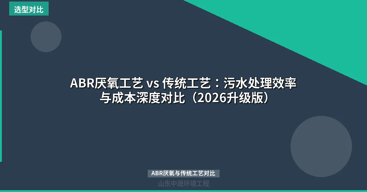 ABR厌氧工艺 vs 传统工艺：污水处理效率与成本深度对比（2026升级版）