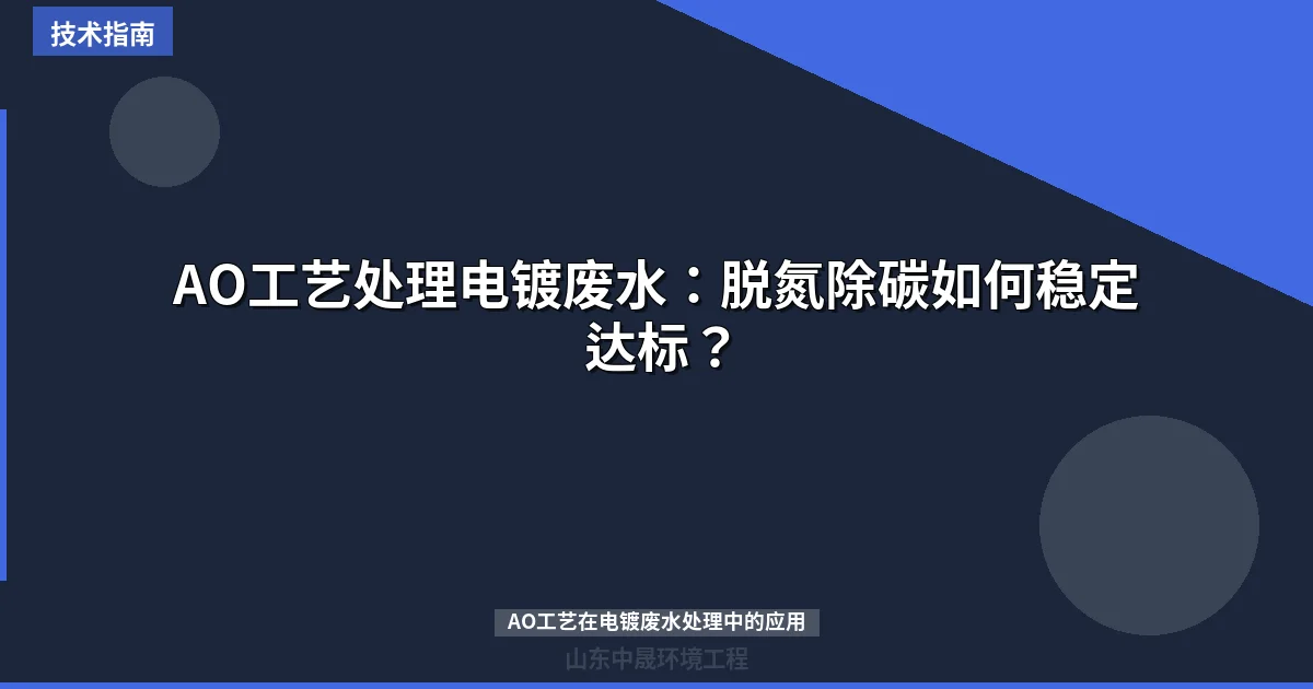 AO工艺处理电镀废水：脱氮除碳如何稳定达标？