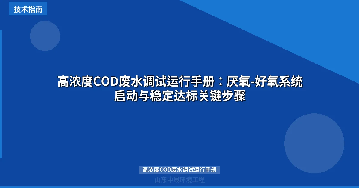 高浓度COD废水调试运行手册：厌氧-好氧系统启动与稳定达标关键步骤
