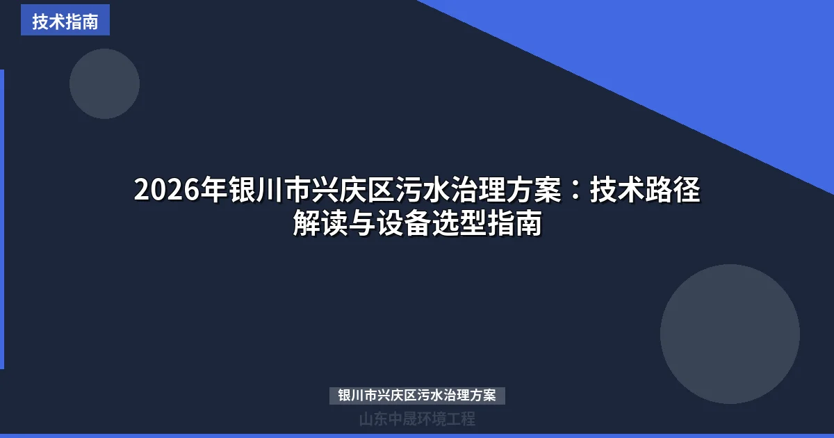 2026年银川市兴庆区污水治理方案：技术路径解读与设备选型指南