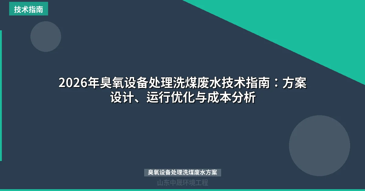2026年臭氧设备处理洗煤废水技术指南：方案设计、运行优化与成本分析