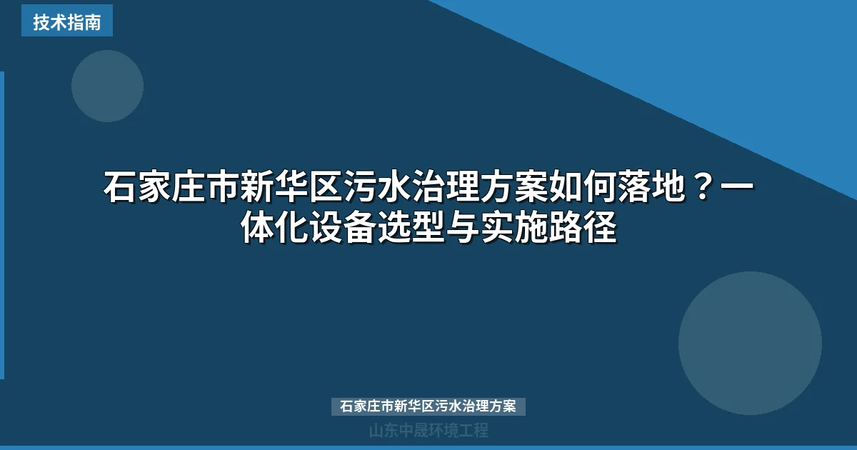 石家庄市新华区污水治理方案如何落地？一体化设备选型与实施路径