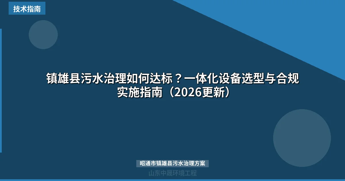 镇雄县污水治理如何达标？一体化设备选型与合规实施指南（2026更新）