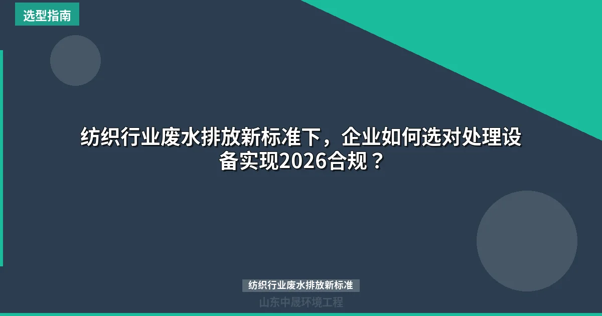 纺织行业废水排放新标准下，企业如何选对处理设备实现2026合规？