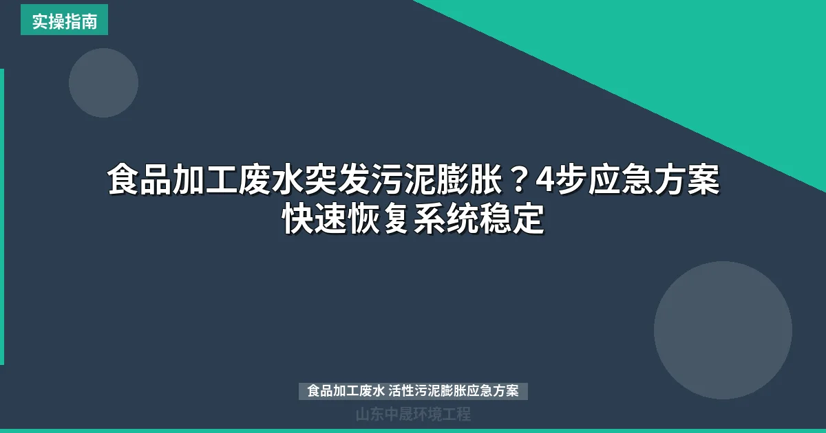 食品加工废水突发污泥膨胀？4步应急方案快速恢复系统稳定