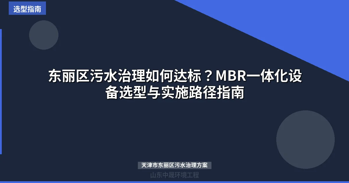 东丽区污水治理如何达标？MBR一体化设备选型与实施路径指南
