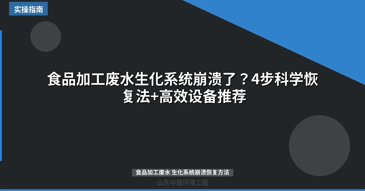 食品加工废水生化系统崩溃了？4步科学恢复法+高效设备推荐