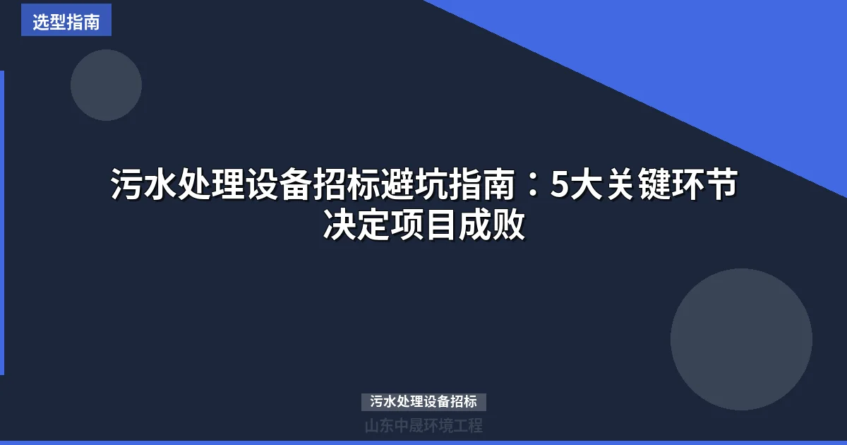 污水处理设备招标避坑指南：5大关键环节决定项目成败