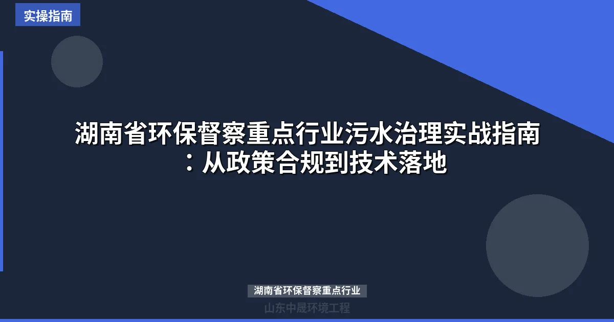 湖南省环保督察重点行业污水治理实战指南：从政策合规到技术落地