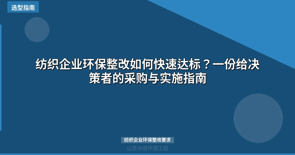 纺织企业环保整改如何快速达标？一份给决策者的采购与实施指南