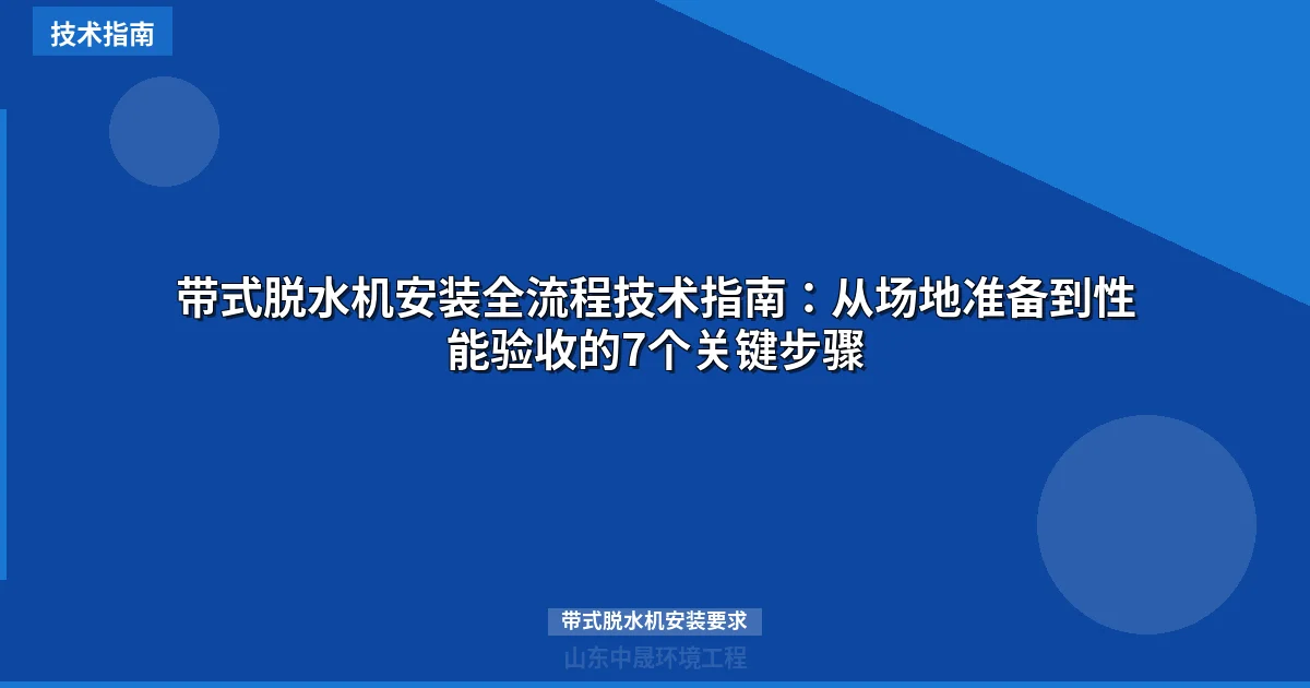带式脱水机安装全流程技术指南：从场地准备到性能验收的7个关键步骤
