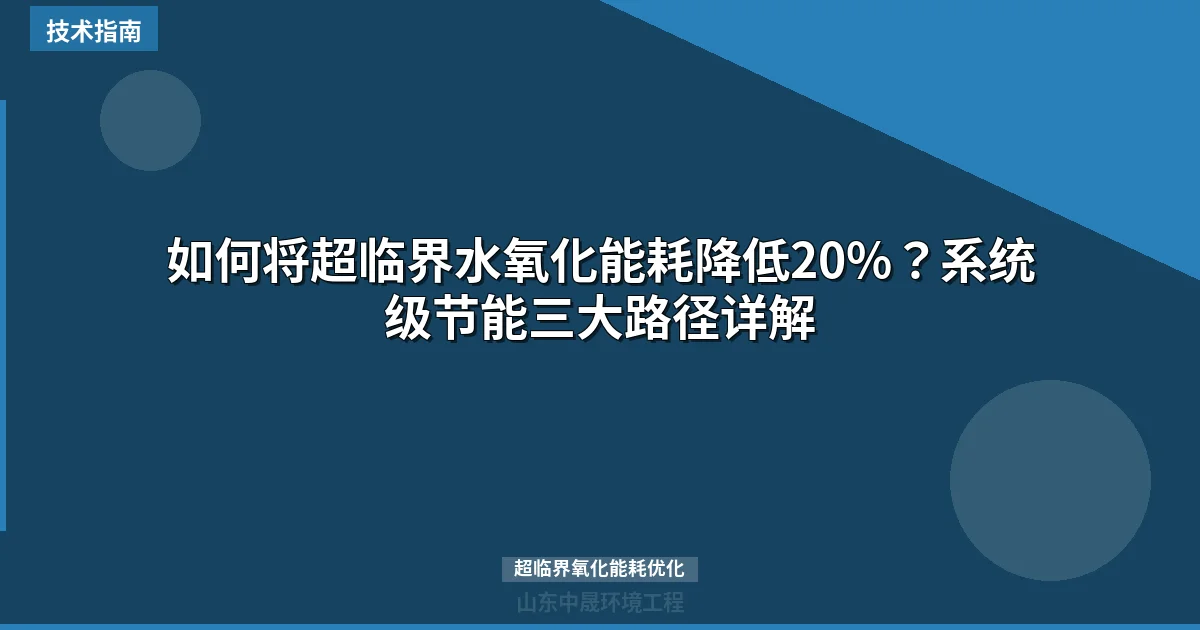 如何将超临界水氧化能耗降低20%？系统级节能三大路径详解