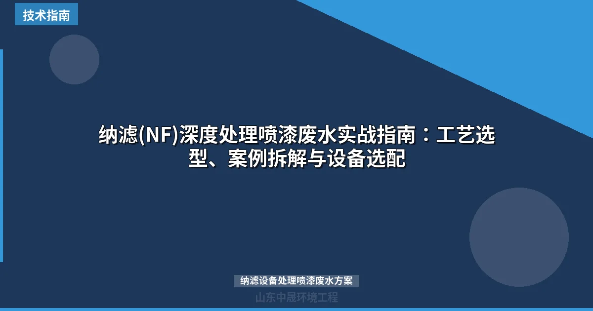 纳滤(NF)深度处理喷漆废水实战指南：工艺选型、案例拆解与设备选配