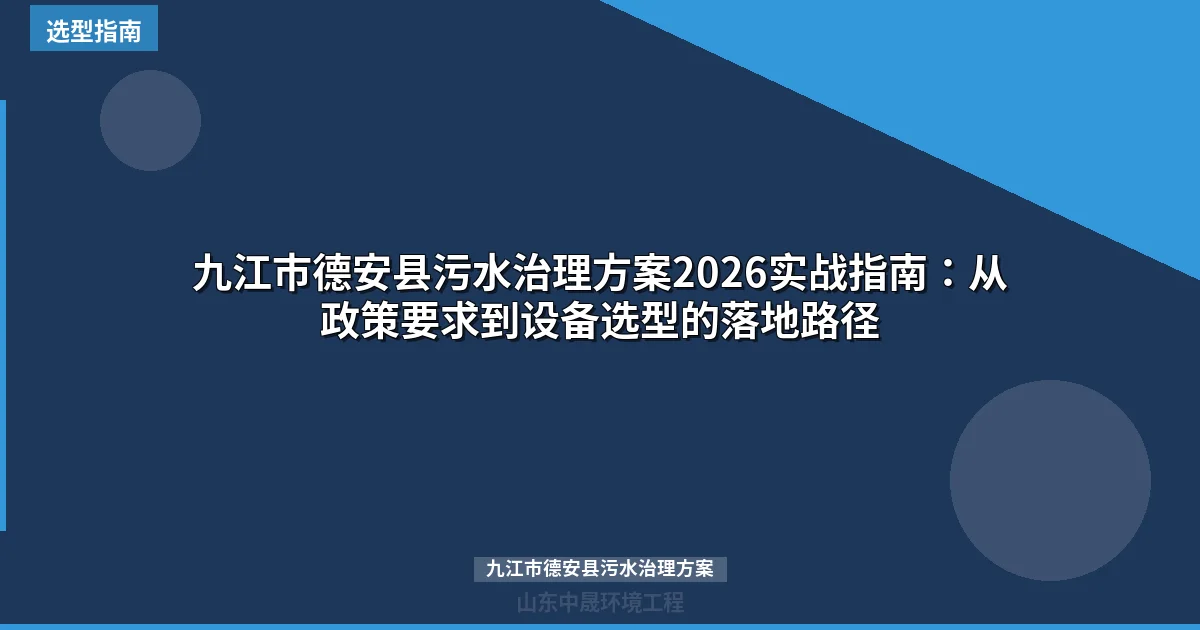 九江市德安县污水治理方案2026实战指南：从政策要求到设备选型的落地路径