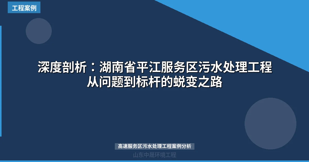 深度剖析：湖南省平江服务区污水处理工程从问题到标杆的蜕变之路