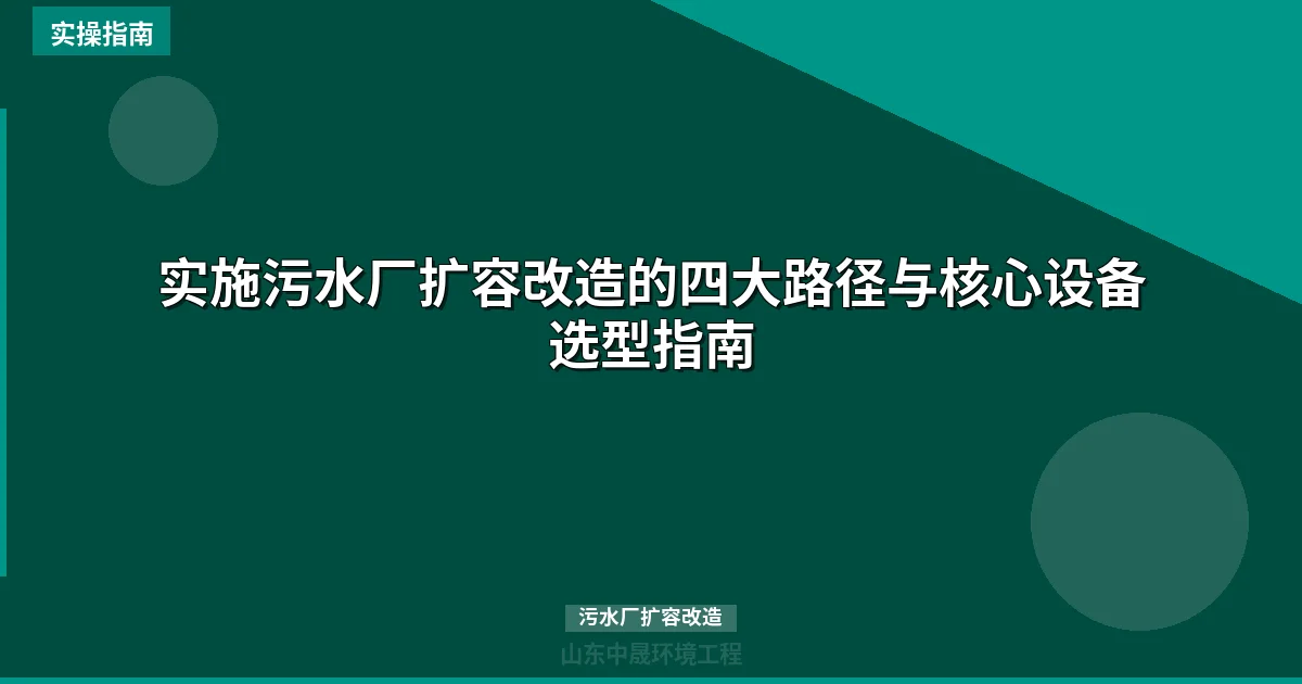 实施污水厂扩容改造的四大路径与核心设备选型指南
