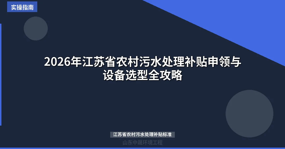 2026年江苏省农村污水处理补贴申领与设备选型全攻略