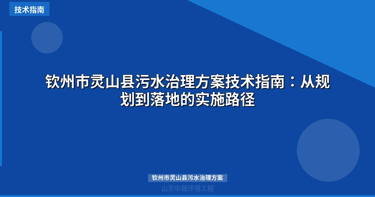 钦州市灵山县污水治理方案技术指南：从规划到落地的实施路径
