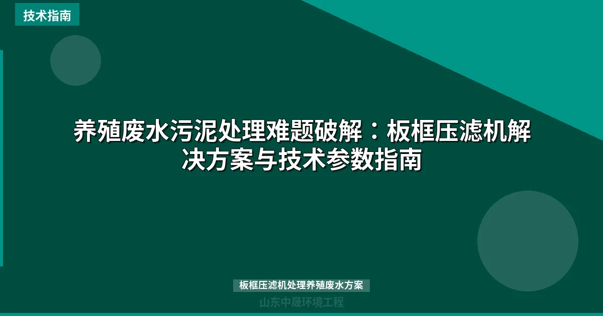 养殖废水污泥处理难题破解：板框压滤机解决方案与技术参数指南