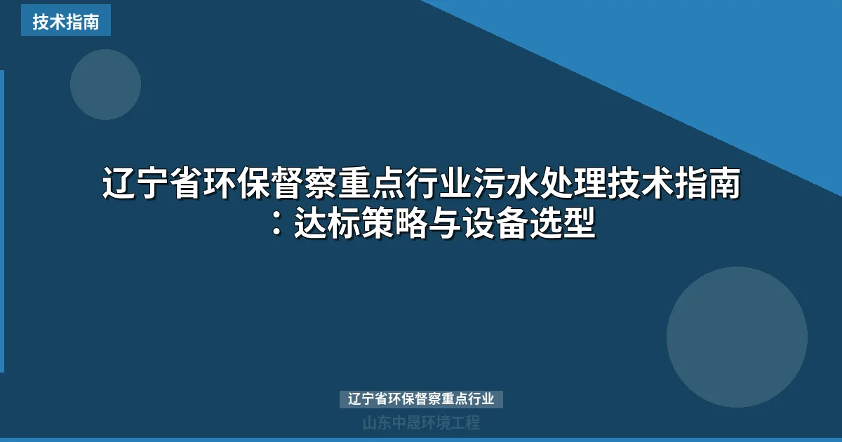 辽宁省环保督察重点行业污水处理技术指南：达标策略与设备选型
