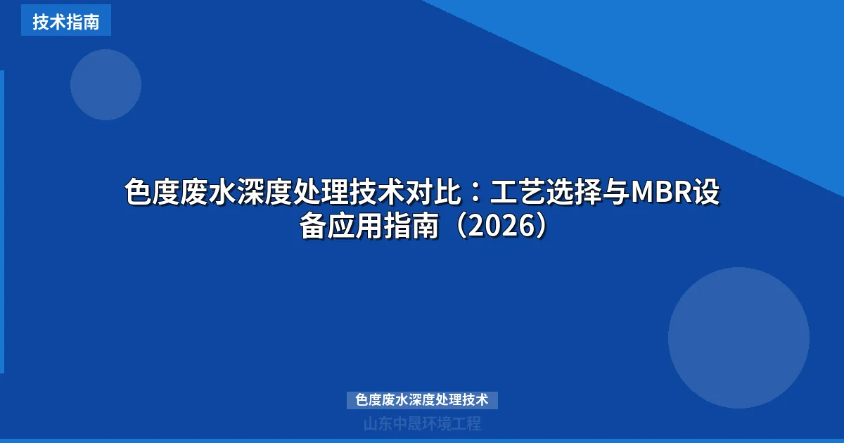 色度废水深度处理技术对比：工艺选择与MBR设备应用指南（2026）