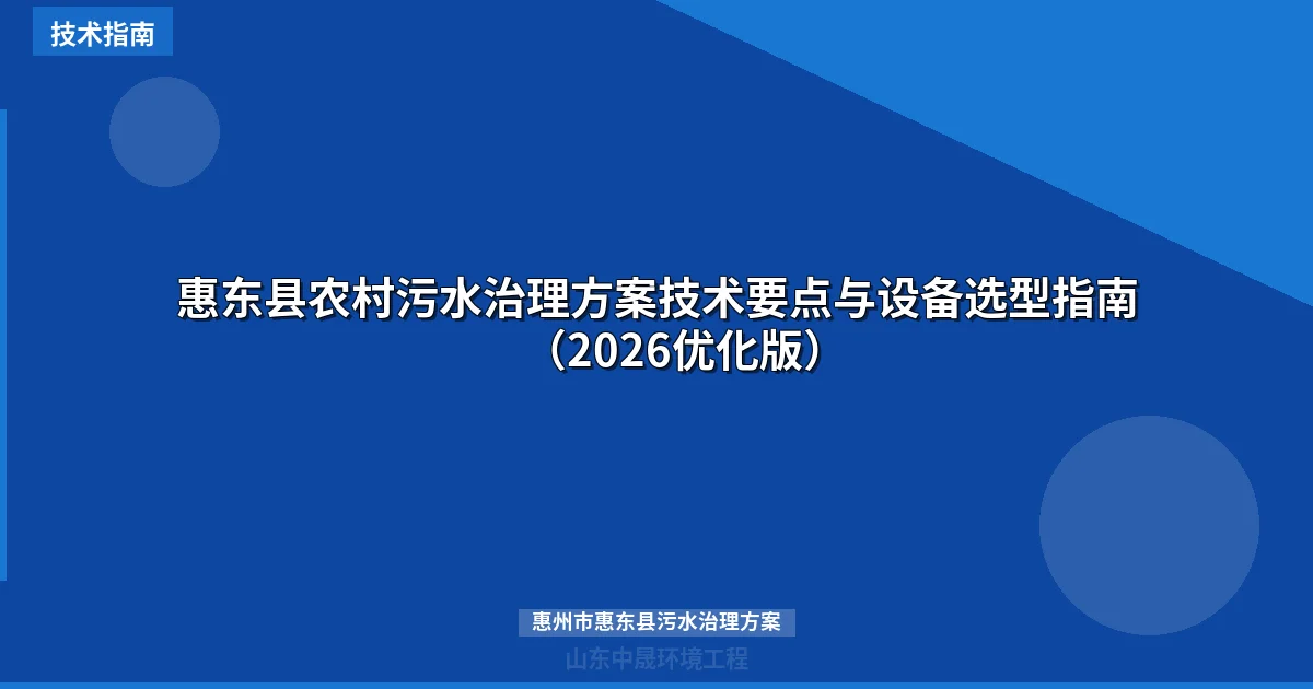 惠东县农村污水治理方案技术要点与设备选型指南（2026优化版）