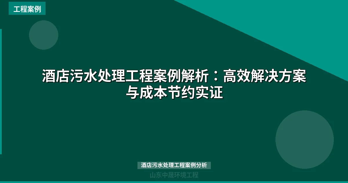 酒店污水处理工程案例解析：高效解决方案与成本节约实证