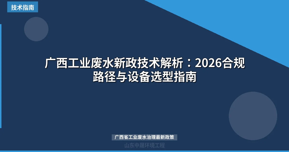 广西工业废水新政技术解析：2026合规路径与设备选型指南