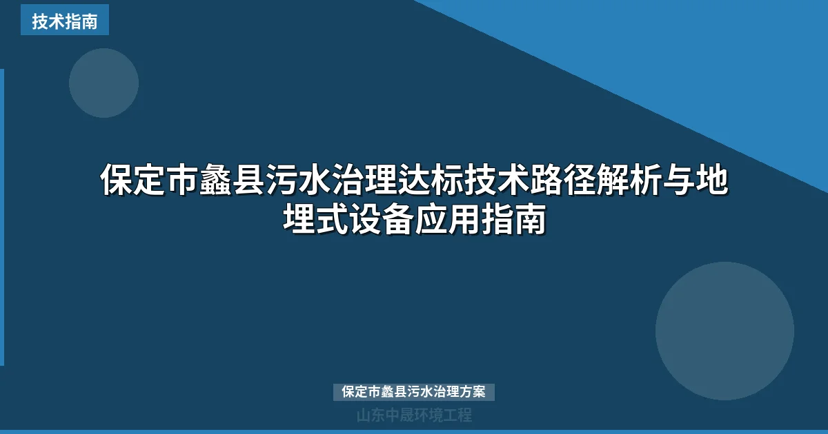 保定市蠡县污水治理达标技术路径解析与地埋式设备应用指南