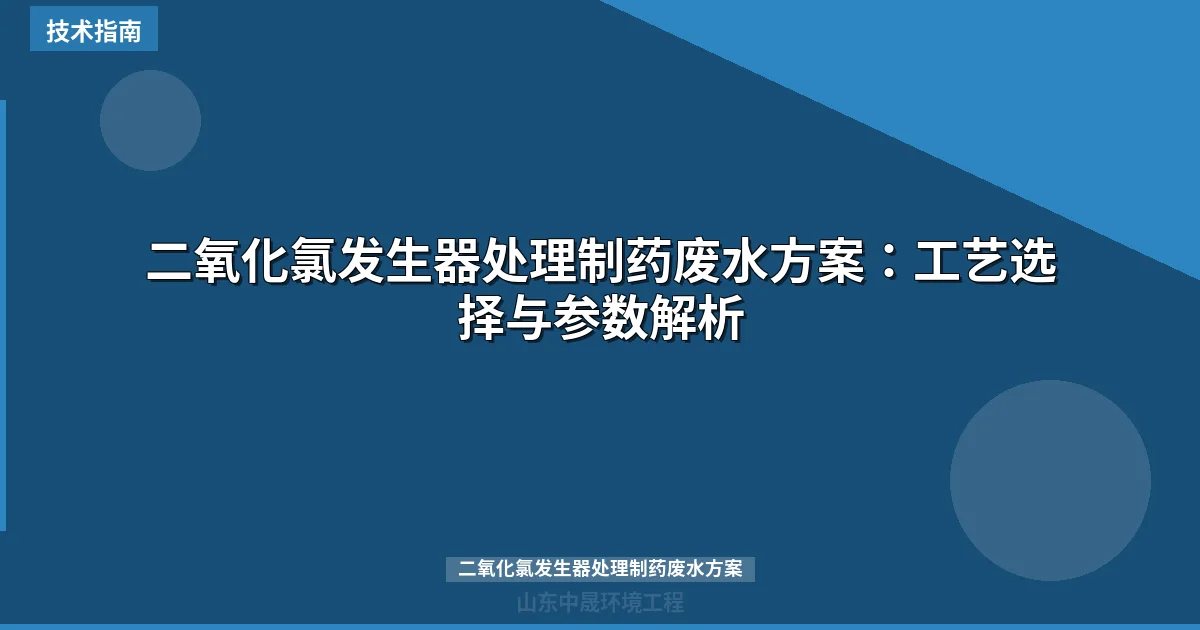 二氧化氯发生器处理制药废水方案：工艺选择与参数解析