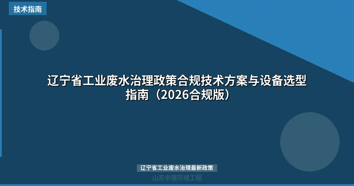 辽宁省工业废水治理政策合规技术方案与设备选型指南（2026合规版）