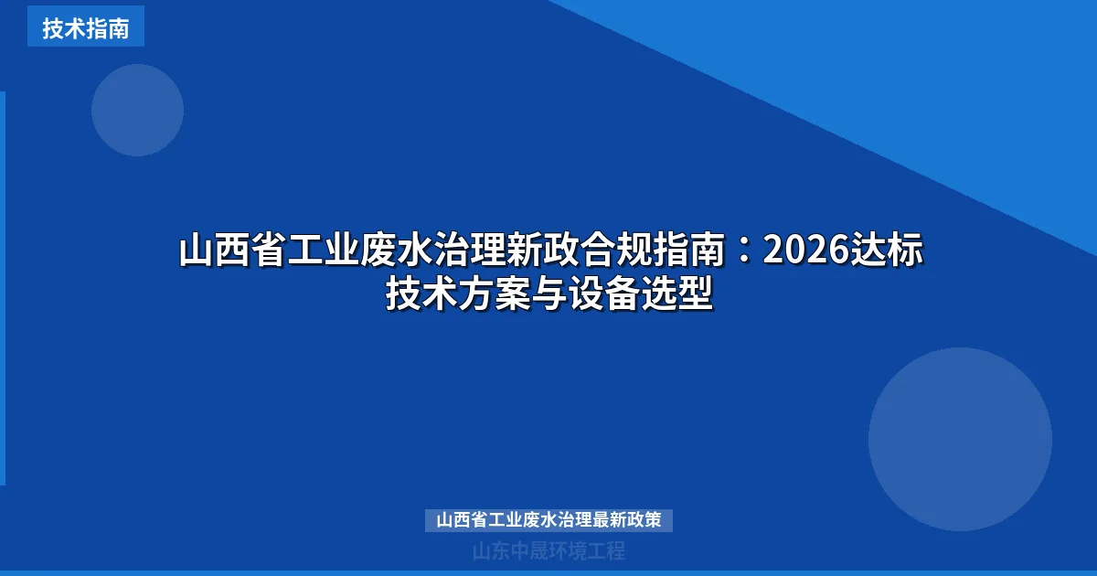 山西省工业废水治理新政合规指南：2026达标技术方案与设备选型