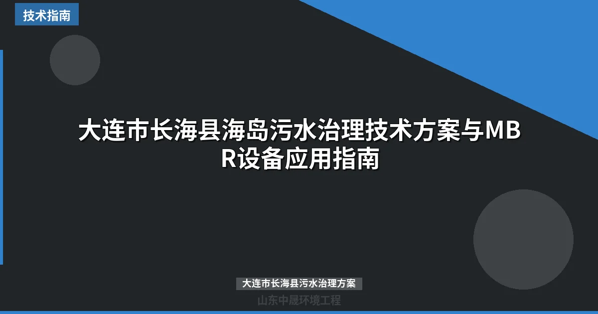 大连市长海县海岛污水治理技术方案与MBR设备应用指南