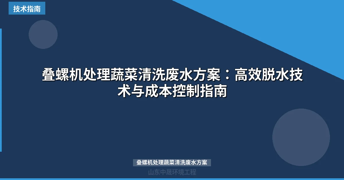 叠螺机处理蔬菜清洗废水方案：高效脱水技术与成本控制指南