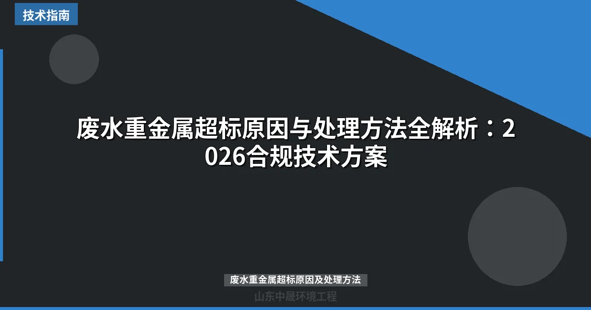 废水重金属超标原因与处理方法全解析：2026合规技术方案