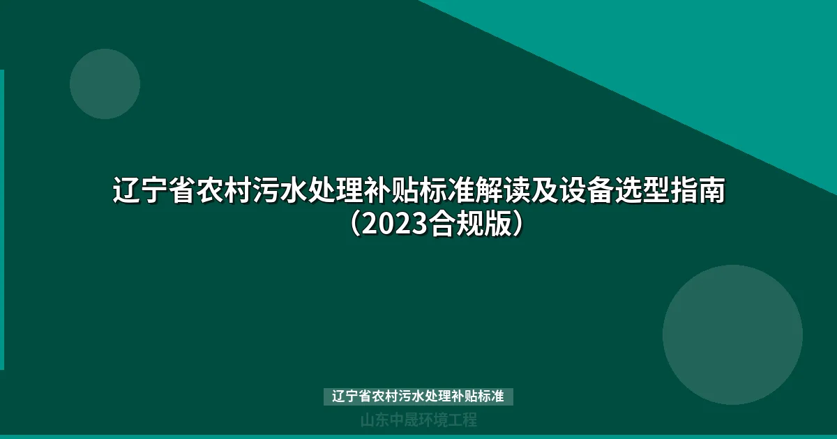 辽宁省农村污水处理补贴标准解读及设备选型指南（2023合规版）