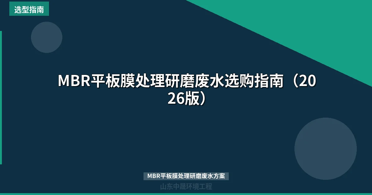 MBR平板膜处理研磨废水选购指南（2026版）
