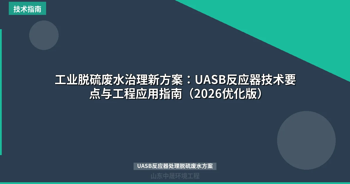 工业脱硫废水治理新方案：UASB反应器技术要点与工程应用指南（2026优化版）