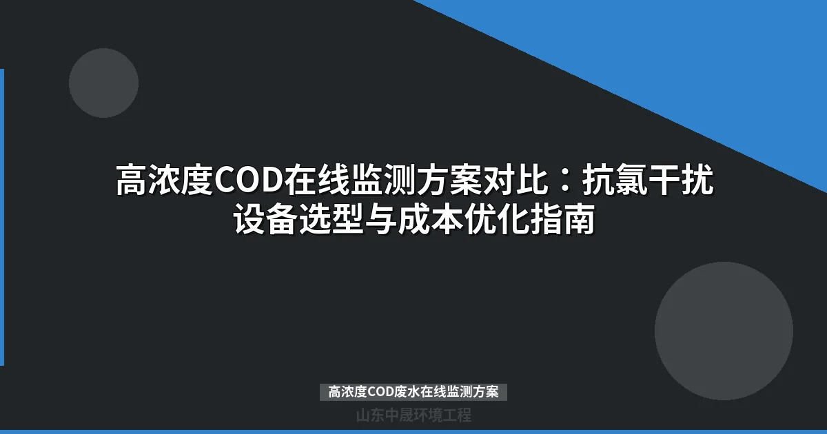 高浓度COD在线监测方案对比：抗氯干扰设备选型与成本优化指南
