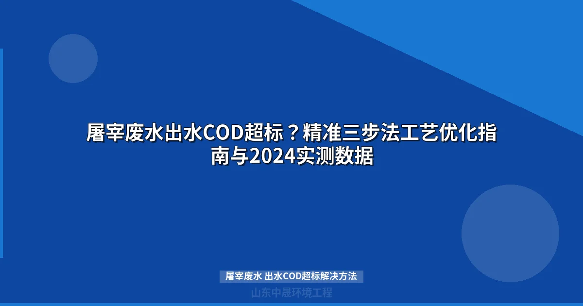 屠宰废水出水COD超标？精准三步法工艺优化指南与2024实测数据