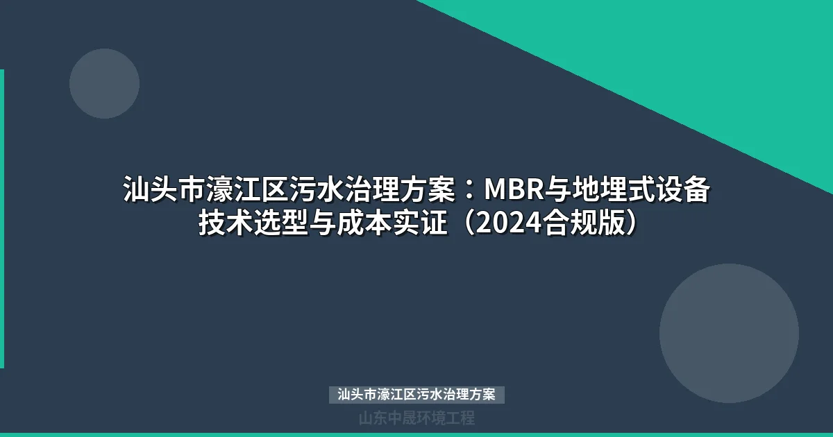 汕头市濠江区污水治理方案：MBR与地埋式设备技术选型与成本实证（2024合规版）