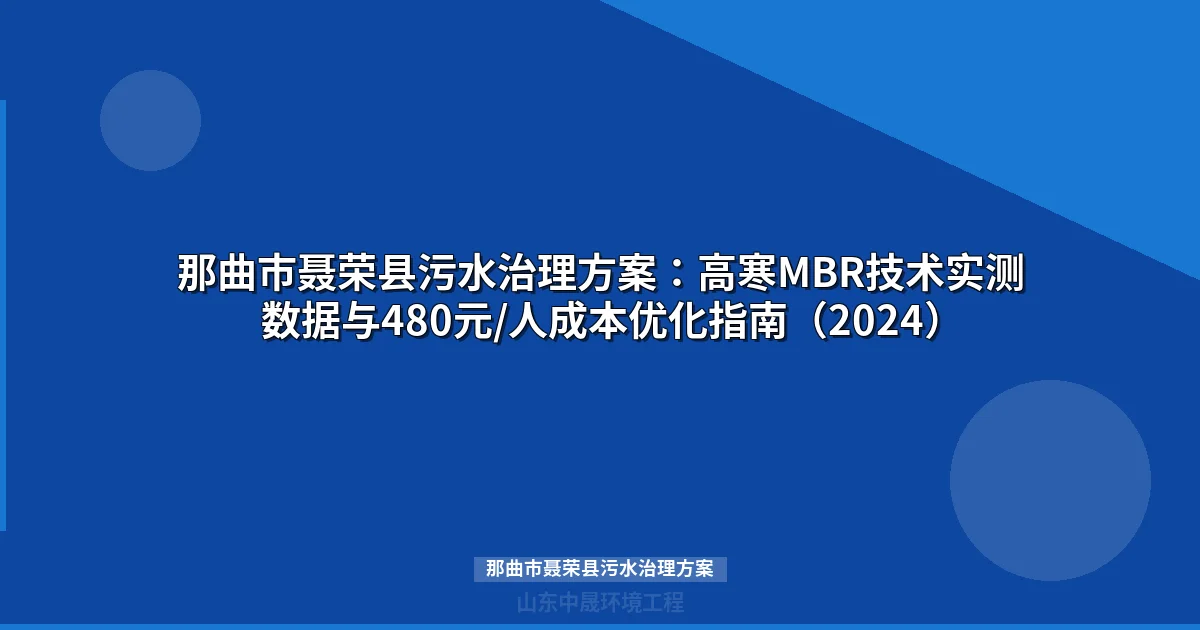 那曲市聂荣县污水治理方案：高寒MBR技术实测数据与480元/人成本优化指南（2024）