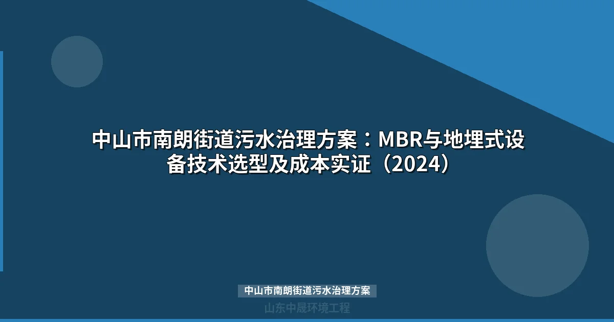 中山市南朗街道污水治理方案：MBR与地埋式设备技术选型及成本实证（2024）