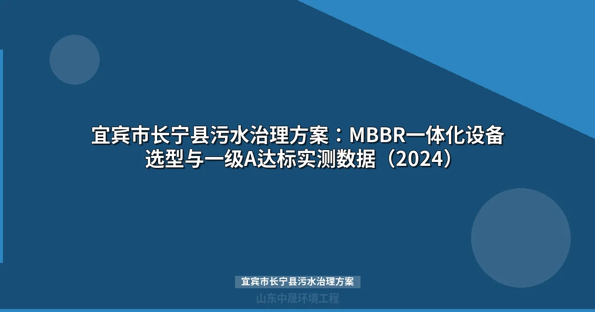 宜宾市长宁县污水治理方案：MBBR一体化设备选型与一级A达标实测数据（2024）