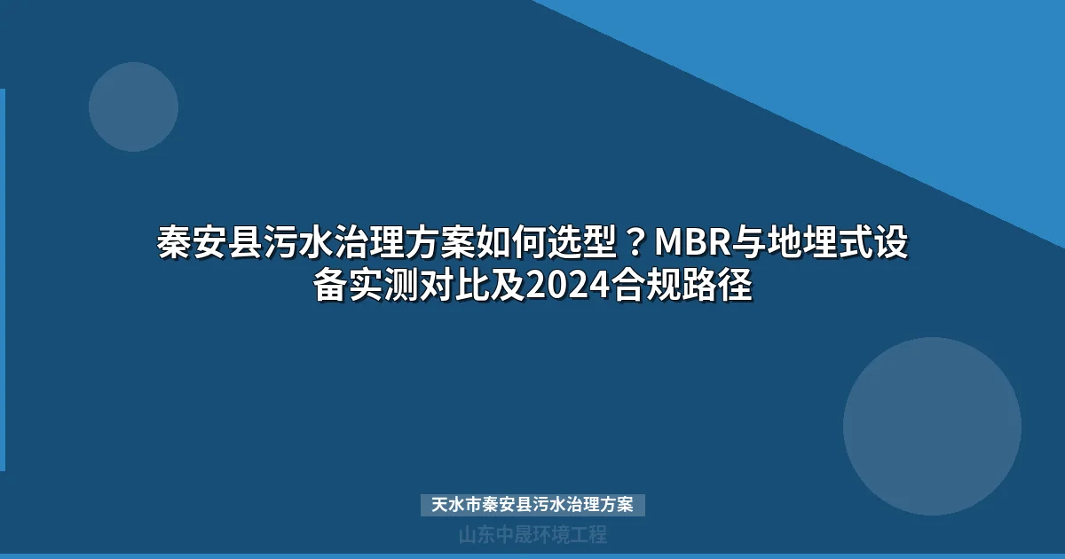 秦安县污水治理方案如何选型？MBR与地埋式设备实测对比及2024合规路径
