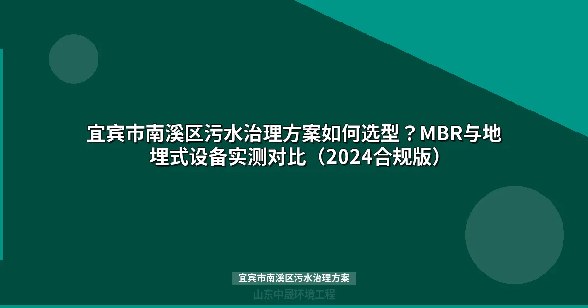 宜宾市南溪区污水治理方案如何选型？MBR与地埋式设备实测对比（2024合规版）